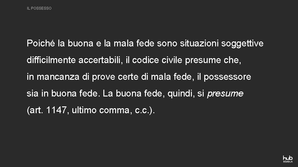 IL POSSESSO Poiché la buona e la mala fede sono situazioni soggettive difficilmente accertabili,