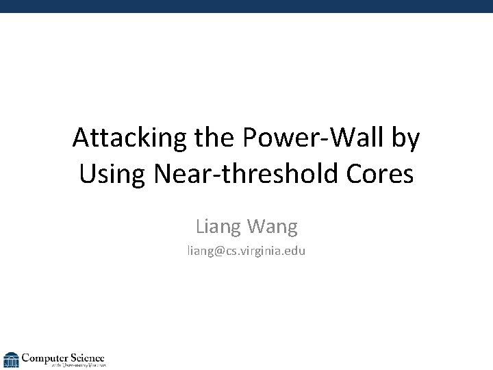 Attacking the Power-Wall by Using Near-threshold Cores Liang Wang liang@cs. virginia. edu 