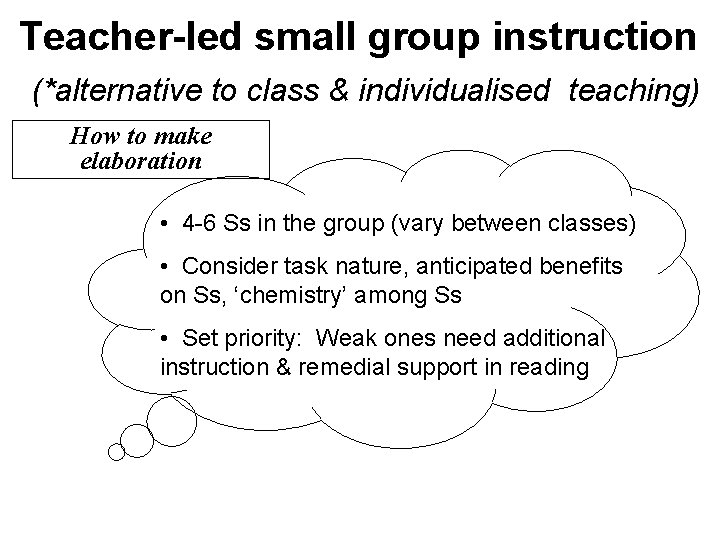 Teacher-led small group instruction (*alternative to class & individualised teaching) How to make elaboration