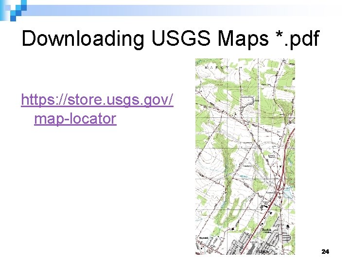 Downloading USGS Maps *. pdf https: //store. usgs. gov/ map-locator 24 