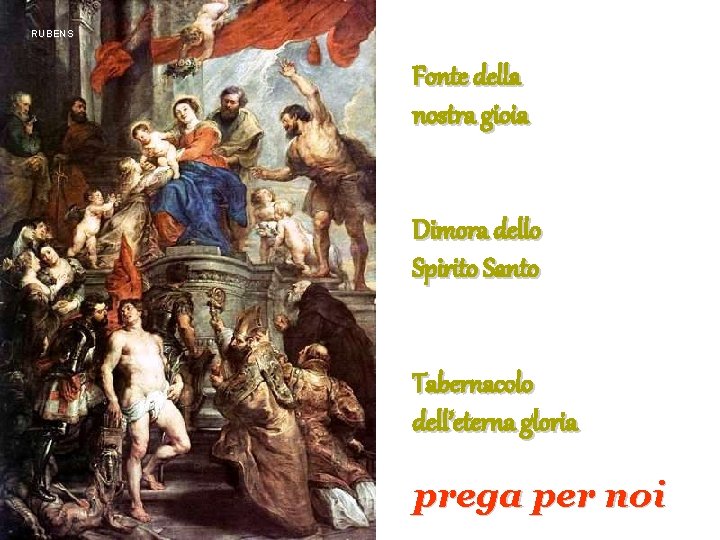 RUBENS Fonte della nostra gioia Dimora dello Spirito Santo Tabernacolo dell’eterna gloria prega per