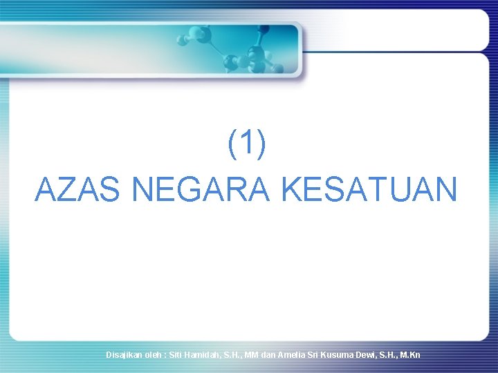 (1) AZAS NEGARA KESATUAN Disajikan oleh : Siti Hamidah, S. H. , MM dan