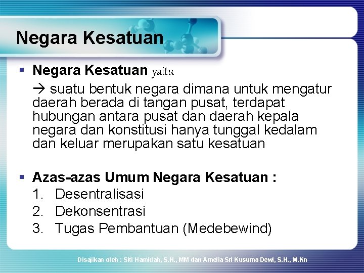 Negara Kesatuan § Negara Kesatuan yaitu suatu bentuk negara dimana untuk mengatur daerah berada Negara Kesatuan § Negara Kesatuan yaitu suatu bentuk negara dimana untuk mengatur daerah berada