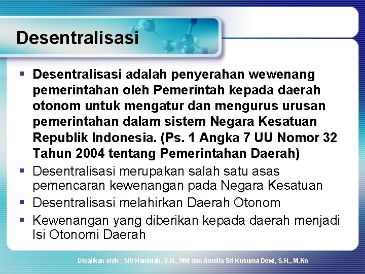 Desentralisasi § Desentralisasi adalah penyerahan wewenang pemerintahan oleh Pemerintah kepada daerah otonom untuk mengatur