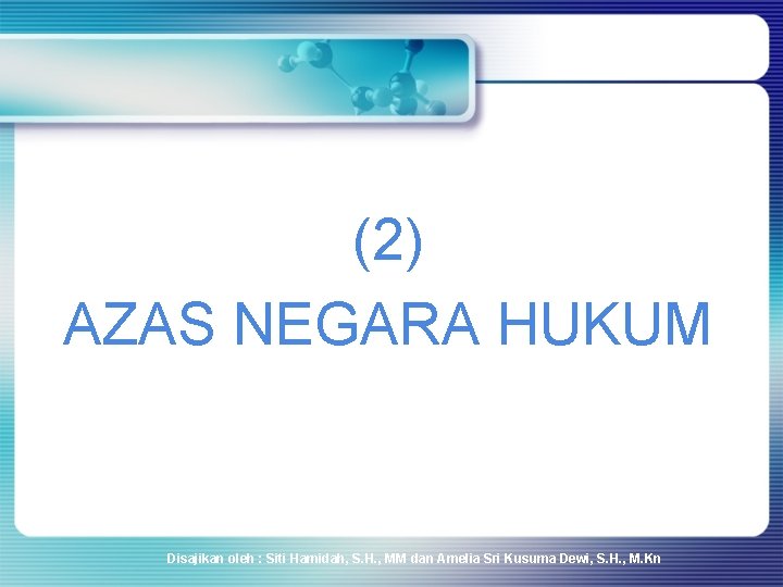 (2) AZAS NEGARA HUKUM Disajikan oleh : Siti Hamidah, S. H. , MM dan