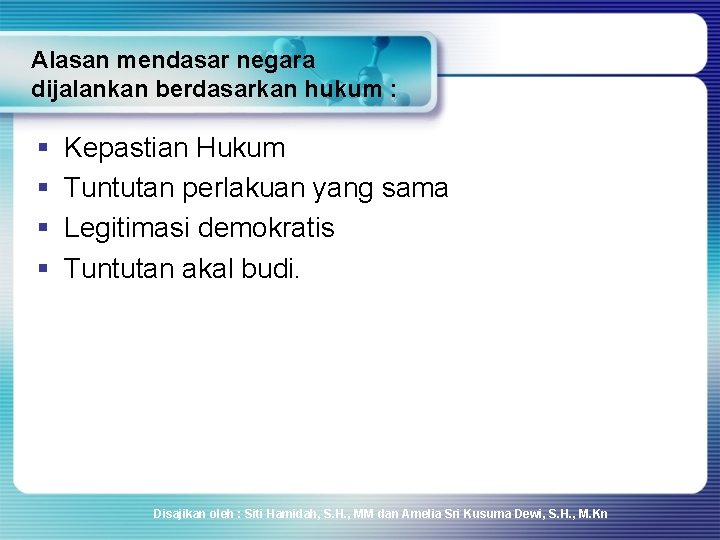 Alasan mendasar negara dijalankan berdasarkan hukum : § § Kepastian Hukum Tuntutan perlakuan yang