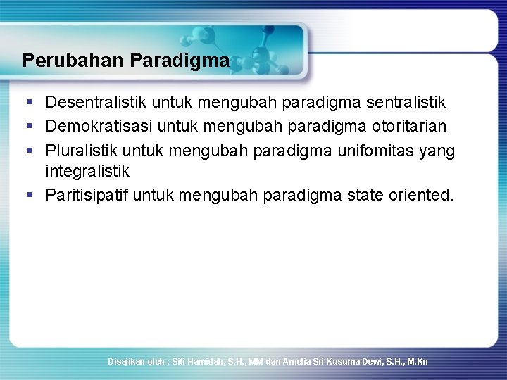 Perubahan Paradigma § Desentralistik untuk mengubah paradigma sentralistik § Demokratisasi untuk mengubah paradigma otoritarian