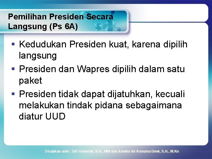 Pemilihan Presiden Secara Langsung (Ps 6 A) § Kedudukan Presiden kuat, karena dipilih langsung Pemilihan Presiden Secara Langsung (Ps 6 A) § Kedudukan Presiden kuat, karena dipilih langsung