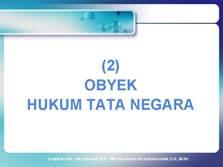 (2) OBYEK HUKUM TATA NEGARA Disajikan oleh : Siti Hamidah, S. H. , MM (2) OBYEK HUKUM TATA NEGARA Disajikan oleh : Siti Hamidah, S. H. , MM
