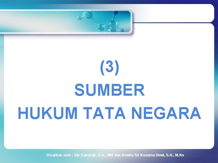 (3) SUMBER HUKUM TATA NEGARA Disajikan oleh : Siti Hamidah, S. H. , MM