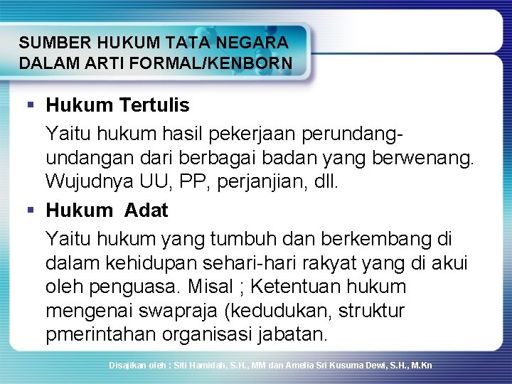 SUMBER HUKUM TATA NEGARA DALAM ARTI FORMAL/KENBORN § Hukum Tertulis Yaitu hukum hasil pekerjaan SUMBER HUKUM TATA NEGARA DALAM ARTI FORMAL/KENBORN § Hukum Tertulis Yaitu hukum hasil pekerjaan