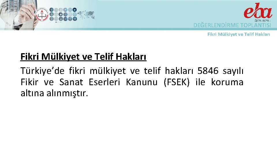 DEĞERLENDİRME TOPLANTISI Fikri Mülkiyet ve Telif Hakları Türkiye’de fikri mülkiyet ve telif hakları 5846