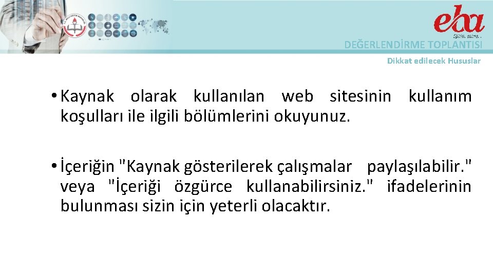 DEĞERLENDİRME TOPLANTISI Dikkat edilecek Hususlar • Kaynak olarak kullanılan web sitesinin kullanım koşulları ile