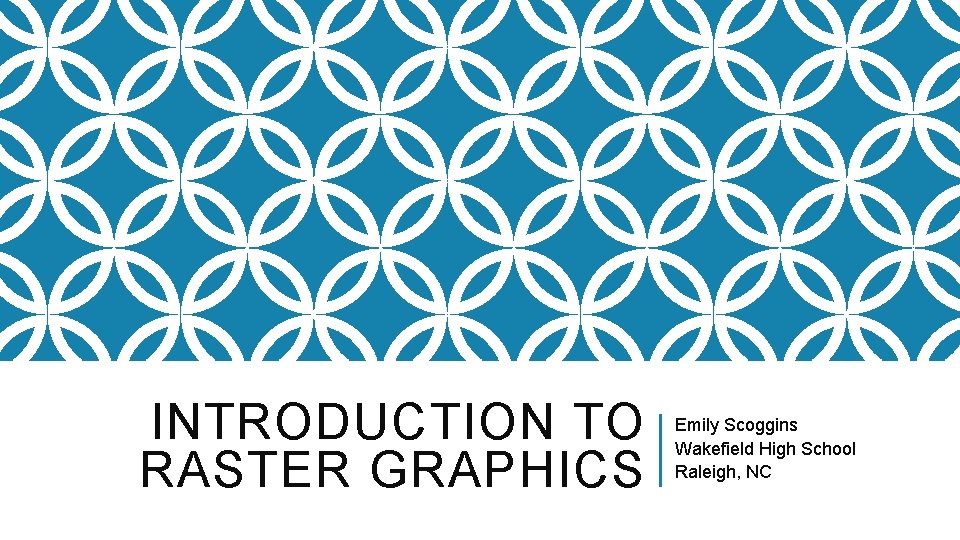 INTRODUCTION TO RASTER GRAPHICS Emily Scoggins Wakefield High School Raleigh, NC 
