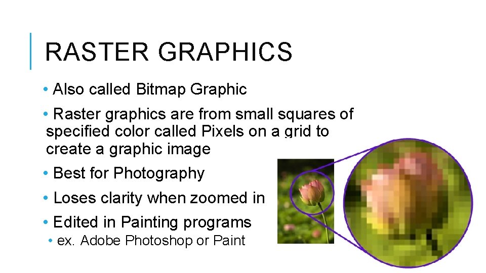 RASTER GRAPHICS • Also called Bitmap Graphic • Raster graphics are from small squares