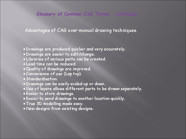 Glossary of Common CAG Terms - continued Advantages of CAG over manual drawing techniques.