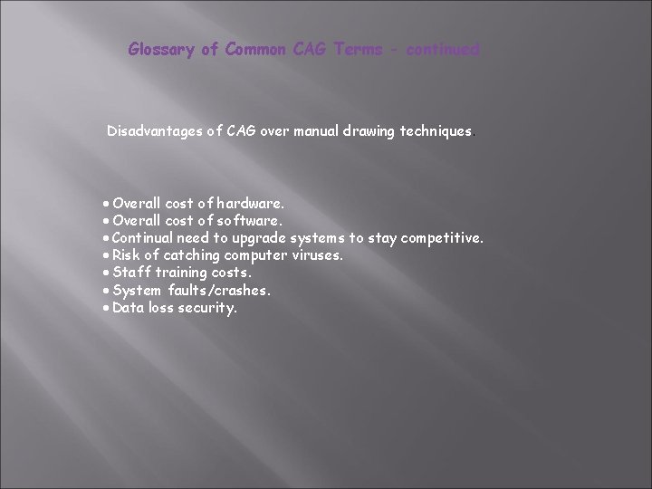 Glossary of Common CAG Terms - continued Disadvantages of CAG over manual drawing techniques.