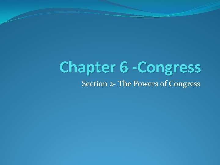 Chapter 6 -Congress Section 2 - The Powers of Congress 