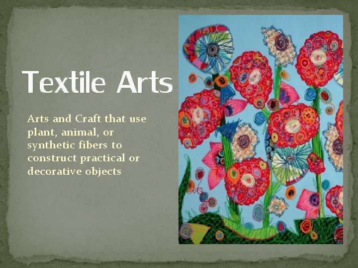 Textile Arts and Craft that use plant, animal, or synthetic fibers to construct practical Textile Arts and Craft that use plant, animal, or synthetic fibers to construct practical