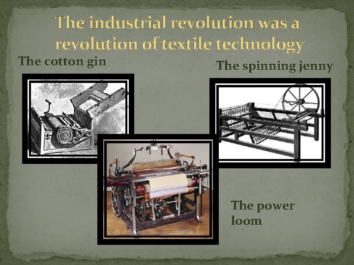 The industrial revolution was a revolution of textile technology The cotton gin The spinning The industrial revolution was a revolution of textile technology The cotton gin The spinning