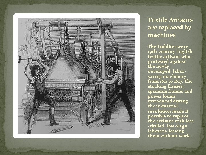 Textile Artisans are replaced by machines The Luddites were 19 th-century English textile artisans Textile Artisans are replaced by machines The Luddites were 19 th-century English textile artisans
