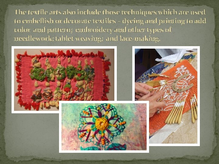 The textile arts also include those techniques which are used to embellish or decorate The textile arts also include those techniques which are used to embellish or decorate
