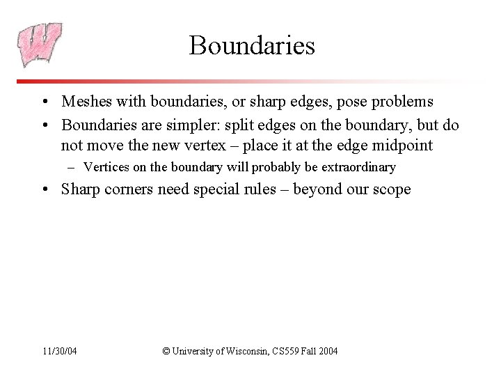 Boundaries • Meshes with boundaries, or sharp edges, pose problems • Boundaries are simpler: