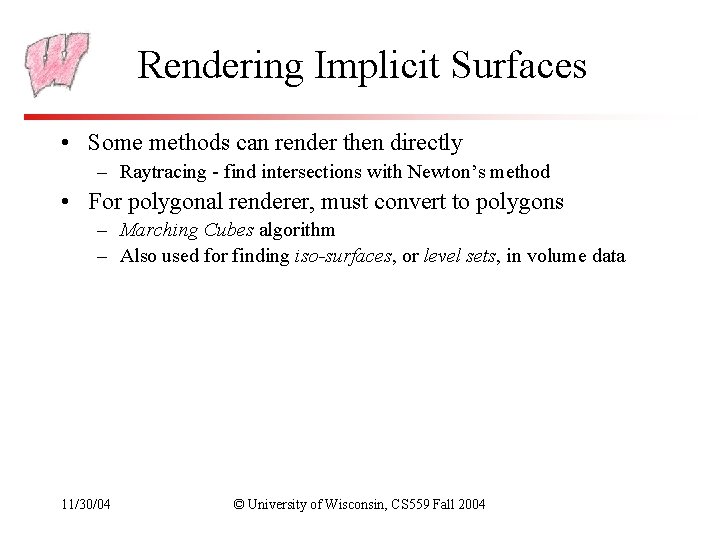 Rendering Implicit Surfaces • Some methods can render then directly – Raytracing - find