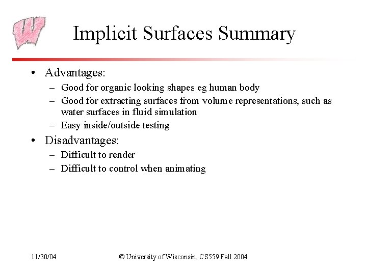 Implicit Surfaces Summary • Advantages: – Good for organic looking shapes eg human body