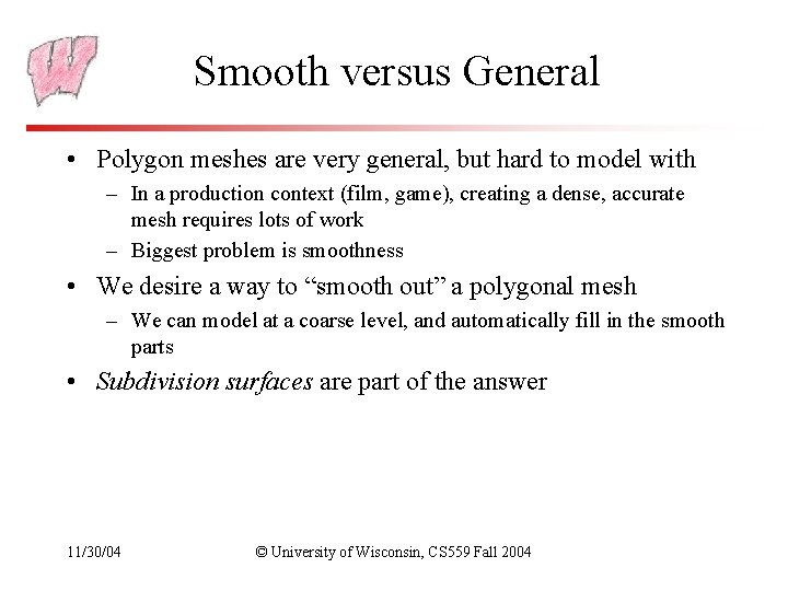 Smooth versus General • Polygon meshes are very general, but hard to model with