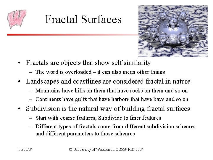 Fractal Surfaces • Fractals are objects that show self similarity – The word is