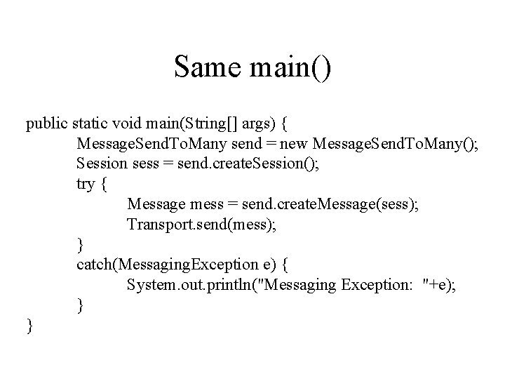 Same main() public static void main(String[] args) { Message. Send. To. Many send =