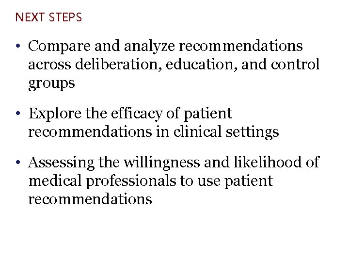 NEXT STEPS • Compare and analyze recommendations across deliberation, education, and control groups •