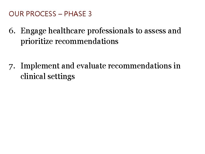 OUR PROCESS – PHASE 3 6. Engage healthcare professionals to assess and prioritize recommendations