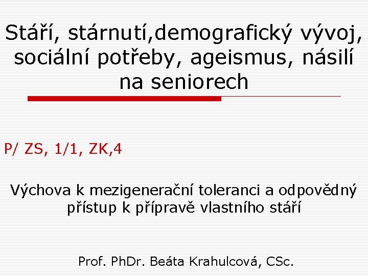 Stáří, stárnutí, demografický vývoj, sociální potřeby, ageismus, násilí na seniorech P/ ZS, 1/1, ZK,