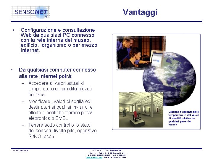 Vantaggi • • Configurazione e consultazione Web da qualsiasi PC connesso con la rete