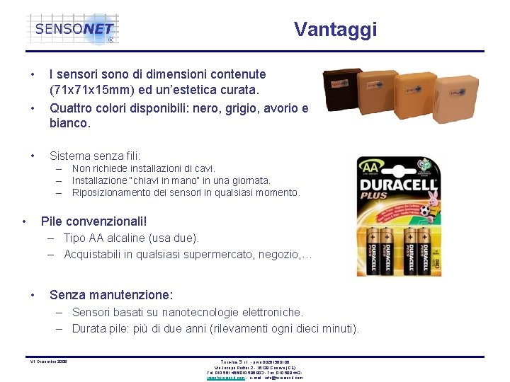 Vantaggi • • • I sensori sono di dimensioni contenute (71 x 15 mm)