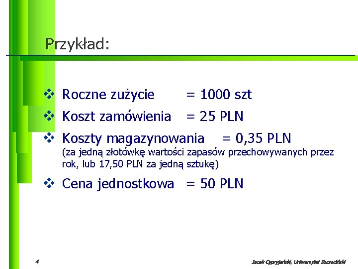Przykład: v v v Roczne zużycie = 1000 szt Koszt zamówienia = 25 PLN