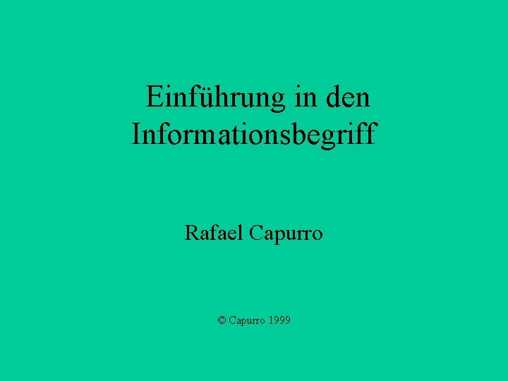 Einführung in den Informationsbegriff Rafael Capurro © Capurro 1999 