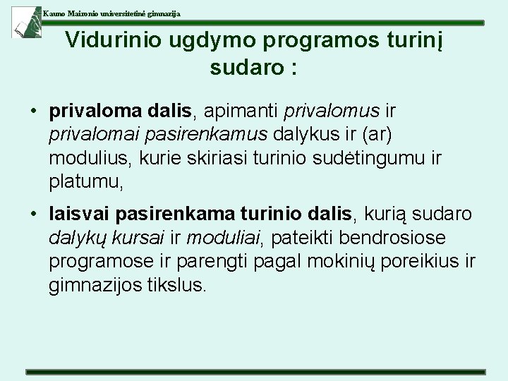 Kauno Maironio universitetinė gimnazija Vidurinio ugdymo programos turinį sudaro : • privaloma dalis, apimanti