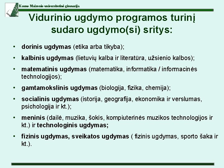Kauno Maironio universitetinė gimnazija Vidurinio ugdymo programos turinį sudaro ugdymo(si) sritys: • dorinis ugdymas