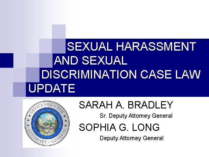 SEXUAL HARASSMENT AND SEXUAL DISCRIMINATION CASE LAW UPDATE SARAH A. BRADLEY Sr. Deputy Attorney