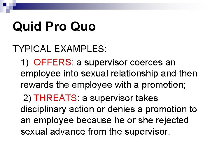 Quid Pro Quo TYPICAL EXAMPLES: 1) OFFERS: a supervisor coerces an employee into sexual