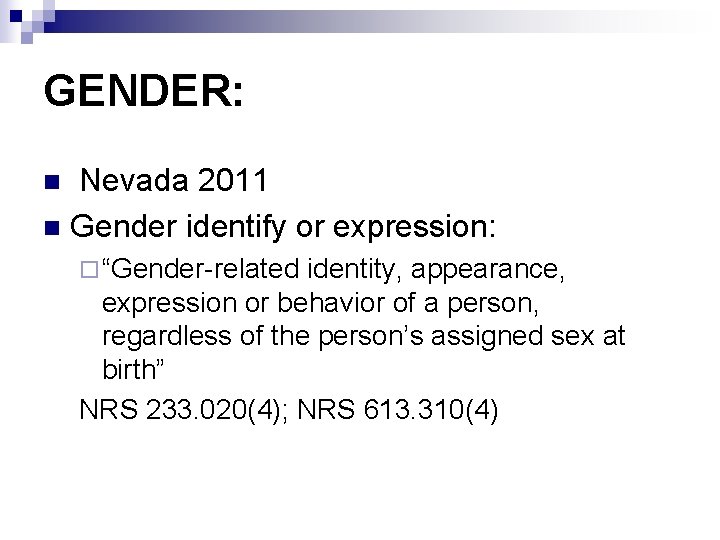 GENDER: Nevada 2011 n Gender identify or expression: n ¨ “Gender-related identity, appearance, expression