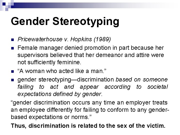 Gender Stereotyping Pricewaterhouse v. Hopkins (1989) n Female manager denied promotion in part because