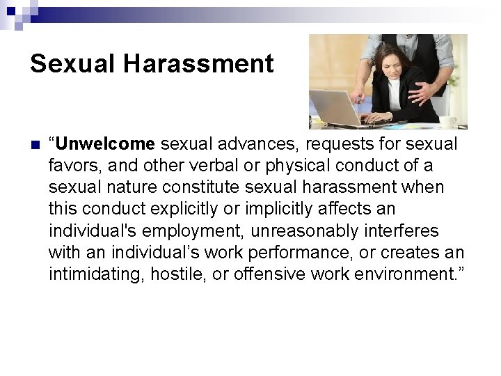 Sexual Harassment n “Unwelcome sexual advances, requests for sexual favors, and other verbal or