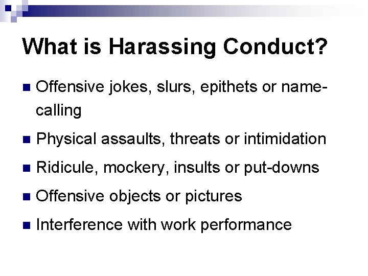 What is Harassing Conduct? n Offensive jokes, slurs, epithets or namecalling n Physical assaults,