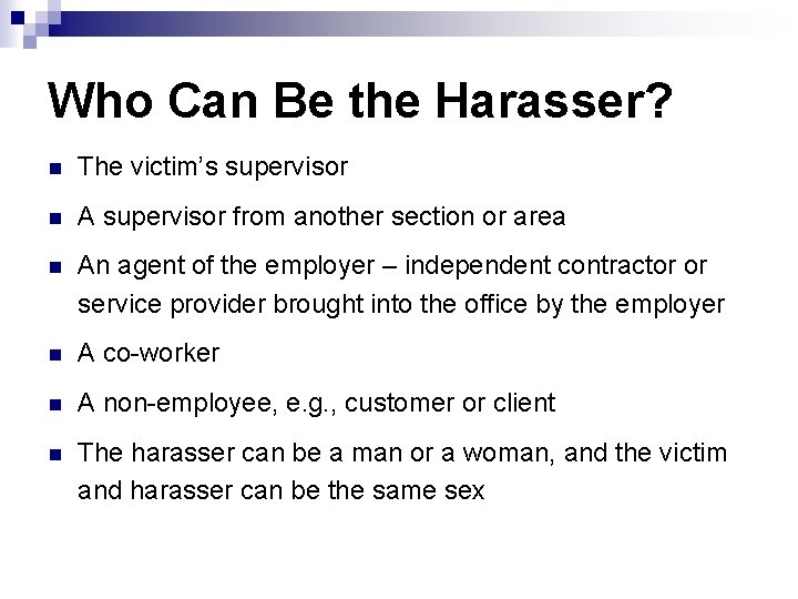 Who Can Be the Harasser? n The victim’s supervisor n A supervisor from another