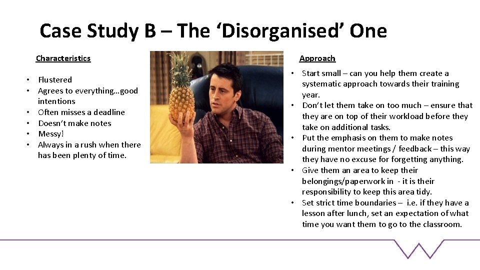 Case Study B – The ‘Disorganised’ One Characteristics • Flustered • Agrees to everything…good