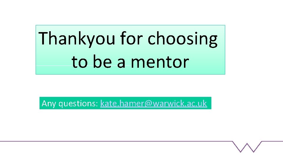 Thankyou for choosing to be a mentor Any questions: kate. hamer@warwick. ac. uk 